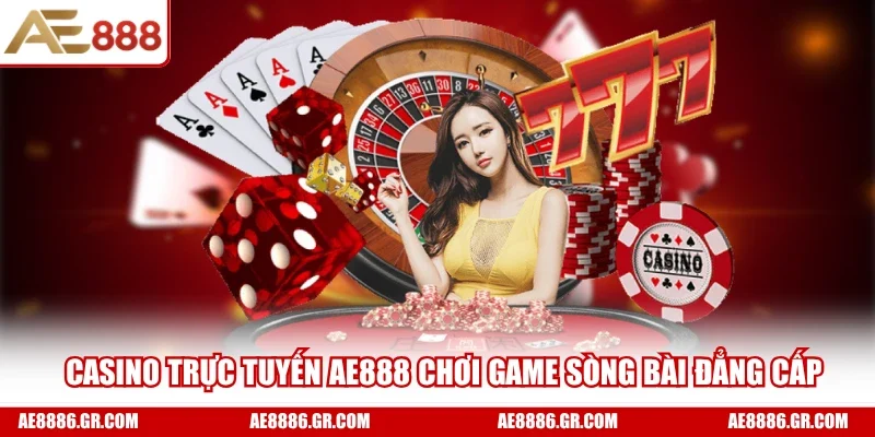 Casino trực tuyến AE888 chơi game sòng bài đẳng cấp