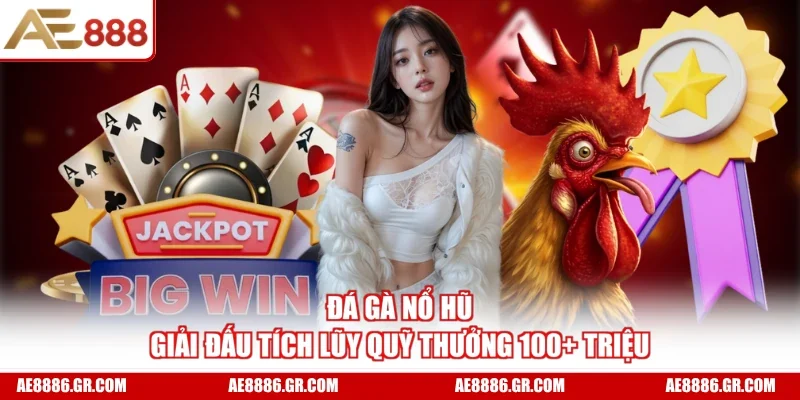 Đá Gà Nổ Hũ - Giải Đấu Tích Lũy Quỹ Thưởng 100+ Triệu