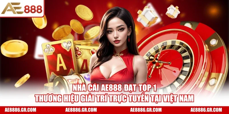Nhà cái AE888 đạt top 1 thương hiệu giải trí trực tuyến tại Việt Nam